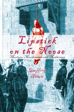 Lipstick On The Noose Martyrs Murderesses And Madwomen Geoffrey Abbott