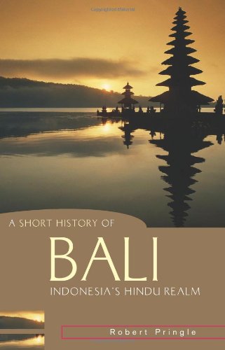 A Short History Of Bali Indonesias Hindu Realm Illustrated Edition Robert Pringle
