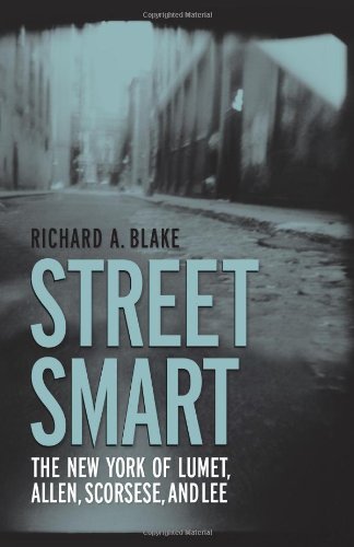 Street Smart The New York Of Lumet Allen Scorsese And Lee Illustrated Edition Richard A Blake
