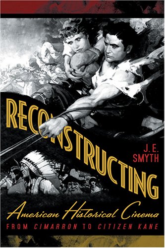 Reconstructing American Historical Cinema From Cimarron To Citizen Kane Je Smyth