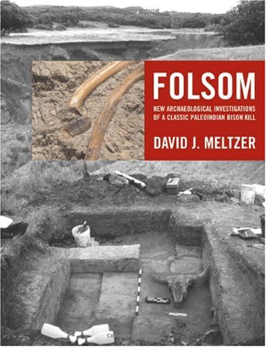 Folsom New Archaeological Investigations Of A Classic Paleoindian Bison Kill 1st Edition David J Meltzer