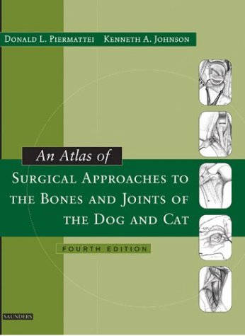 An Atlas Of Surgical Approaches To The Bones And Joints Of The Dog And Cat 4th Edition Donald Piermattei