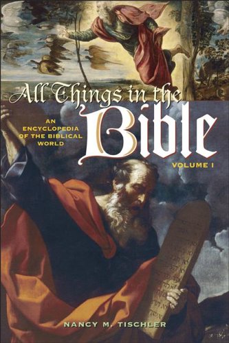 All Things In The Bible An Encyclopedia Of The Biblical World Volume 1 Al Nancy M Tischler