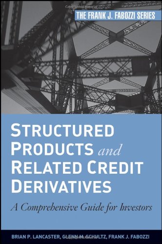 Structured Products And Related Credit Derivatives A Comprehensive Guide For Investors Brian P Lancaster