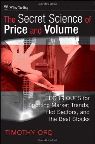 The Secret Science Of Price And Volume Techniques For Spotting Market Trends Hot Sectors And The Best Stocks Tim Ord
