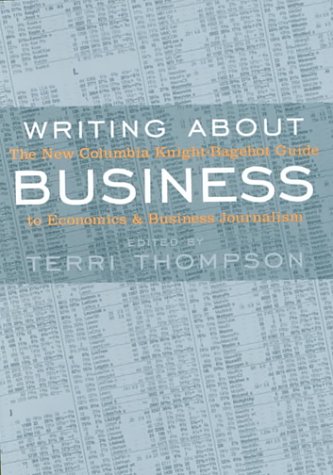 Writing About Business The New Columbia Knightbagehot Guide To Economics And Business Journalism 2nd Totally Rev Ed Terri Thompson