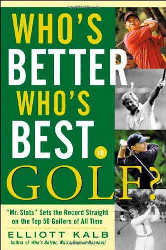 Whos Better Whos Best In Golf Mr Stats Sets The Record Straight On The Top 50 Golfers Of All Time 1st Ed Elliott Kalb