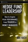 Hedge Fund Leadership How To Inspire Peak Performance From Traders And Money Managers Ari Kiev