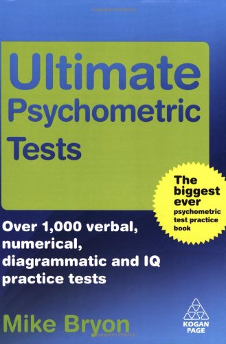 Ultimate Psychometric Tests Over 1000 Verbal Numerical Diagrammatic And Iq Practice Tests Illustrated Edition Mike Bryon