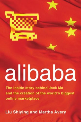 Alibaba The Inside Story Behind Jack Ma And The Creation Of The Worlds Biggest Online Marketplace 1st Edition Liu Shiying