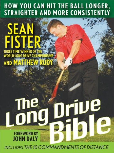 The Longdrive Bible How You Can Hit The Ball Longer Straighter And More Consistently Sean Fister