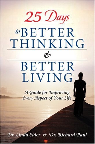 25 Days To Better Thinking And Better Living A Guide For Improving Every Aspect Of Your Life 1st Edition Linda Elder