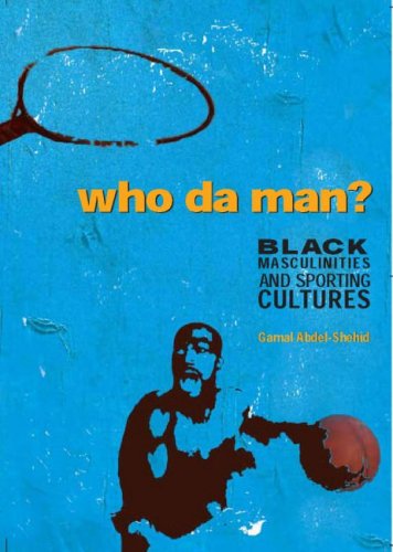 Who Da Man Black Masculinities And Sporting Cultures Gamal Abdelshehid