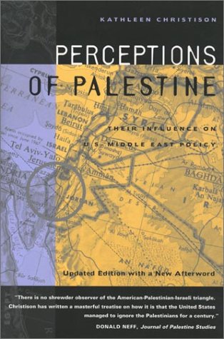 Perceptions Of Palestine Their Influence On Us Middle East Policy Updated Kathleen Christison