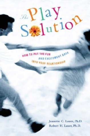 The Play Solution How To Put The Fun And Excitement Back Into Your Relationship Jeanette C Lauer