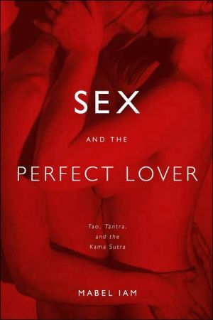Sex And The Perfect Lover Tao Tantra And The Kama Sutra Illustrated Mabel Iam
