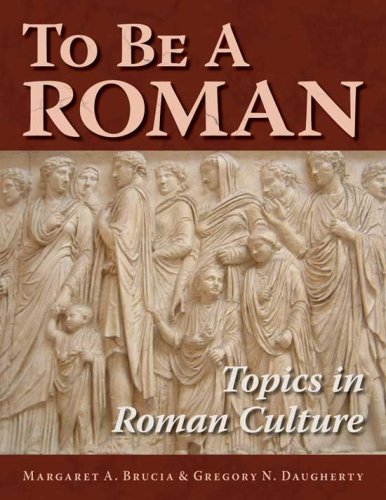 To Be A Roman Topics In Roman Culture Margaret A Brucia Gregory N Daugherty