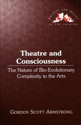 Theatre And Consciousness The Nature Of Bioevolutionary Complexity In The Arts Armstrong Gordon Scott