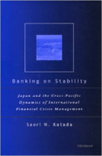 Banking On Stability Japan And The Crosspacific Dynamics Of International Financial Crisis Management Saori N Katada