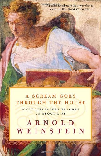 A Scream Goes Through The House What Literature Teaches Us About Life Arnold Weinstein