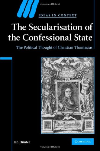 The Secularisation Of The Confessional State The Political Thought Of Christian Thomasius 1st Edition Ian Hunter