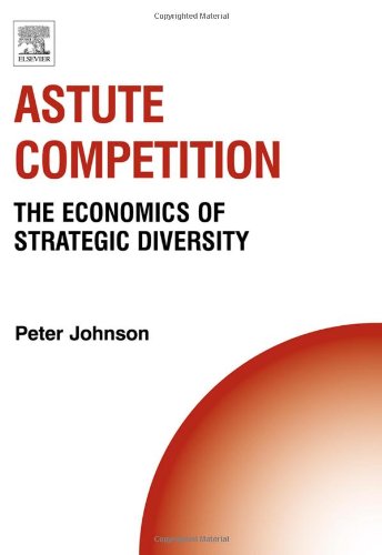 Astute Competition The Economics Of Strategic Diversity Peter Johnson