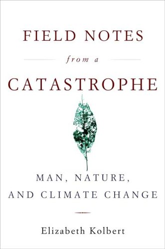 Field Notes From A Catastrophe Man Nature And Climate Change 3 Printing Elizabeth Kolbert