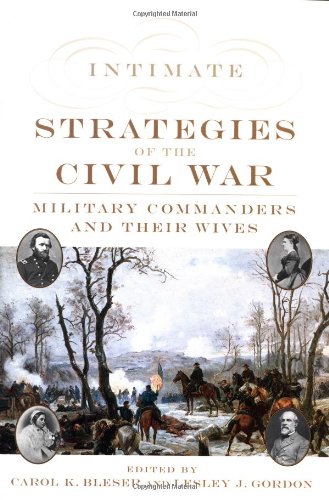 Intimate Strategies Of The Civil War Military Commanders And Their Wives First Edition Carol K Bleser
