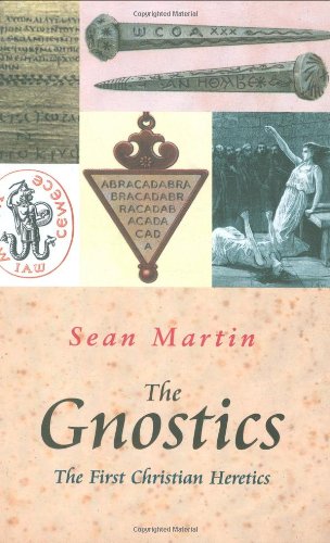 The Gnostics The First Christian Heretics Sean Martin