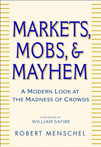 Markets Mobs And Mayhem A Modern Look At The Madness Of Crowds 1st Robert Menschel
