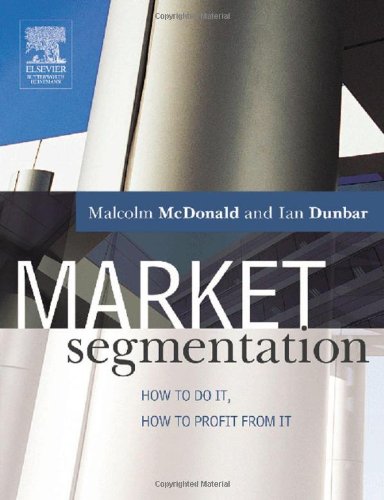 Market Segmentation How To Do It How To Profit From It Malcolm Mcdonald