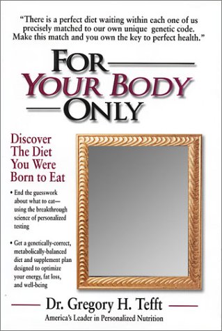 For Your Body Only Discover The Diet You Were Born To Eat Gregory H Tefft