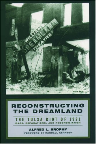 Reconstructing The Dreamland The Tulsa Riot Of 1921 Race Reparations And Reconciliation Alfred L Brophy