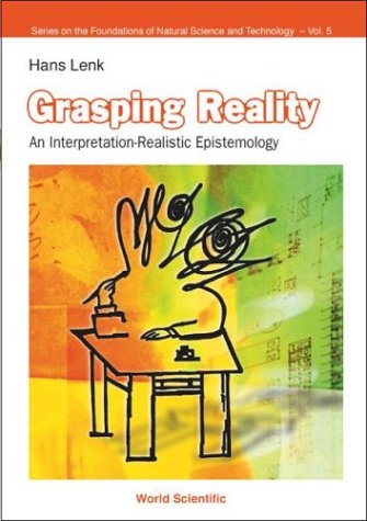 Grasping Reality An Interpretationrealistic Epistemology Hans Lenk