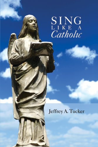Sing Like A Catholic Jeffrey Tucker Scott Turkington