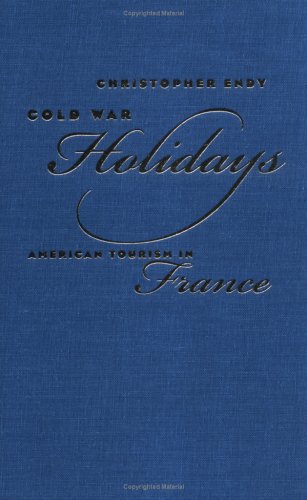 Cold War Holidays American Tourism In France Christopher Endy