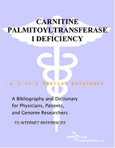 Carnitine Palmitoyltransferase I Deficiency A Bibliography And Dictionary For Physicians Patients And Genome Researchers Philip M Parker