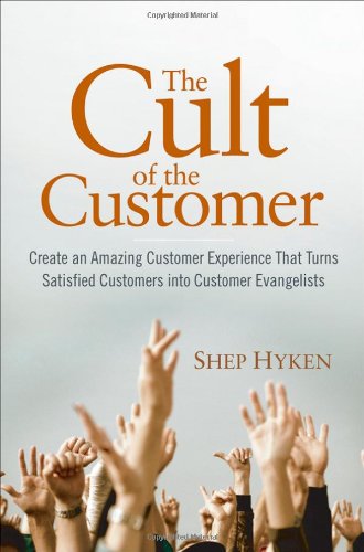The Cult Of The Customer Create An Amazing Customer Experience That Turns Satisfied Customers Into Customer Evangelists Shep Hyken