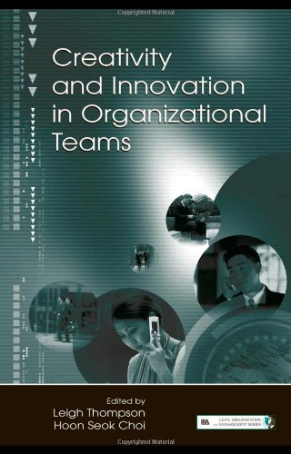 Creativity And Innovation In Organizational Teams Leas Organization And Management Hardcover Series In Organization And Management 1st Edition Hoonseok Choi Leigh L Thompson