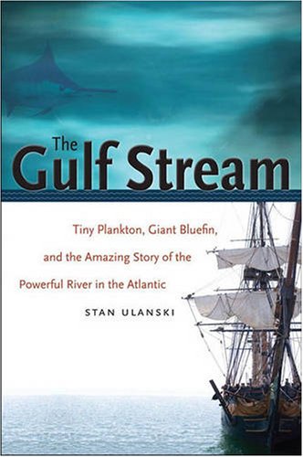 The Gulf Stream Tiny Plankton Giant Bluefin And The Amazing Story Of The Powerful River In The Atlantic Stan Ulanski