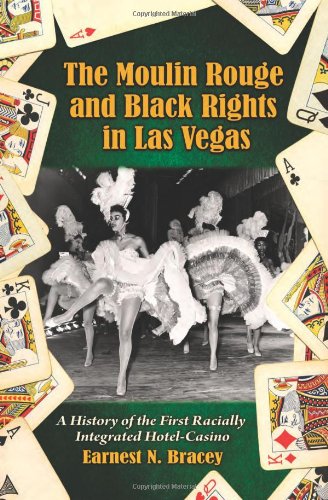 The Moulin Rouge And Black Rights In Las Vegas A History Of The First Racially Integrated Hotelcasino Earnest N Bracey