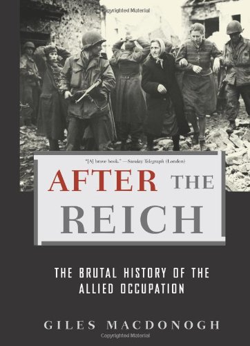 After The Reich The Brutal History Of The Allied Occupation Giles Macdonogh