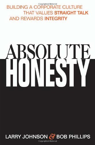Absolute Honesty Building A Corporate Culture That Values Straight Talk And Rewards Integrity 1st Larry Johnson