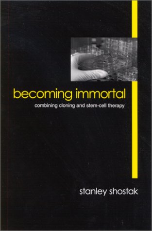 Becoming Immortal Combining Cloning And Stemcell Therapy Stanley Shostak