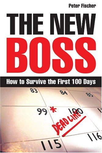The New Boss How To Survive The First 100 Days Peter Fischer