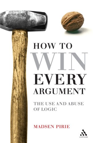 How To Win Every Argument The Use And Abuse Of Logic Revised Madsen Pirie