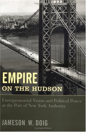Empire On The Hudson Entrepreneurial Vision And Political Power At The Port Of New York Authority Jameson W Doig