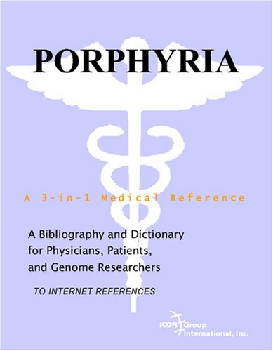 Porphyria A Bibliography And Dictionary For Physicians Patients And Genome Researchers Philip M Parker