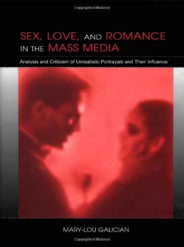 Sex Love And Romance In The Mass Media Analysis And Criticism Of Unrealistic Portrayals And Their Influence 1st Edition Marylou Galician