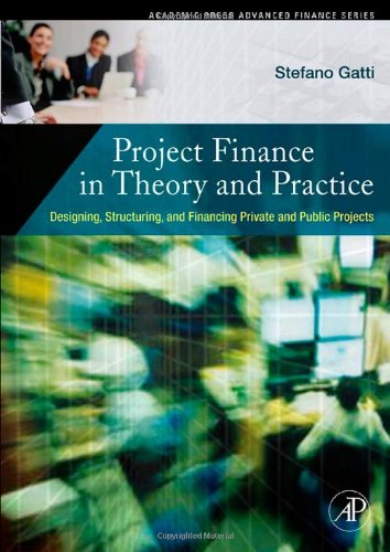 Project Finance In Theory And Practice Designing Structuring And Financing Private And Public Projects Stefano Gatti